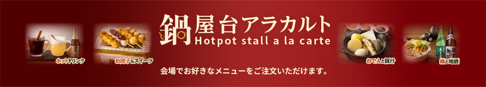 鍋屋台アラカルト 会場でお好きなメニューをご注文いただけます。
