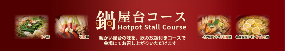 鍋屋台コース 暖かい屋台の味を、飲み放題付きコースで会場にてお召し上がりいただけます